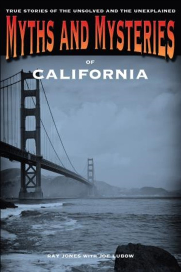 Myths and Mysteries of California : True Stories Of The Unsolved And Unexplained