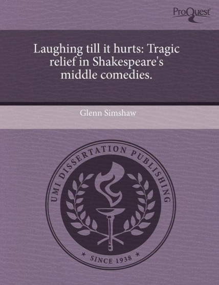 Laughing Till It Hurts: Tragic Relief in Shakespeare's Middle Comedies by Glenn Simshaw - Paperback