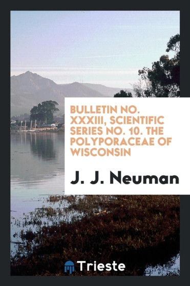 Bulletin No. XXXIII, Scientific Series No. 10. the Polyporaceae of Wisconsin