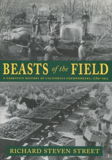 Beasts of the Field : A Narrative History of California Farmworkers, 1769-1913