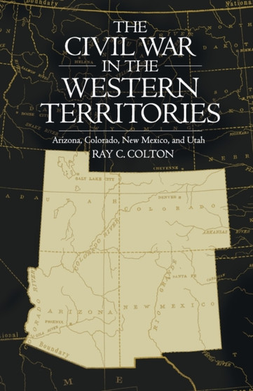 The Civil War in the Western Territories : Arizona, Colorado, New Mexico, and Utah