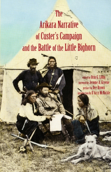 Arikara Narrative of Custer's Campaign and the Battle of the Little Bighorn