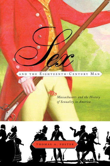 Sex and the Eighteenth-Century Man : Massachusetts and the History of Sexuality in America