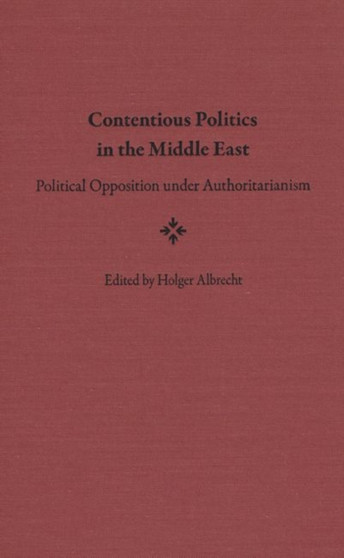 Contentious Politics in the Middle East : Political Opposition under Authoritarianism