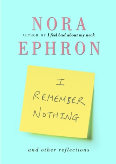 I Remember Nothing and Other Reflections by Nora Ephron - Hardback