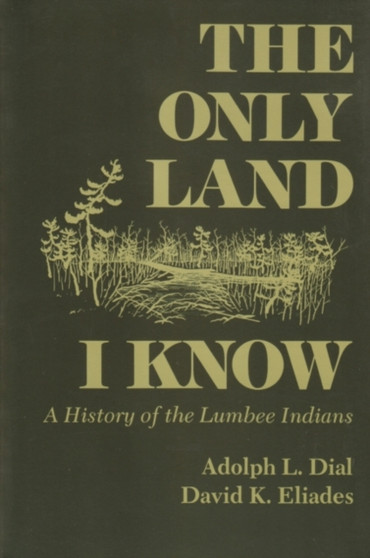The Only Land I Know : A History of the Lumbee Indians