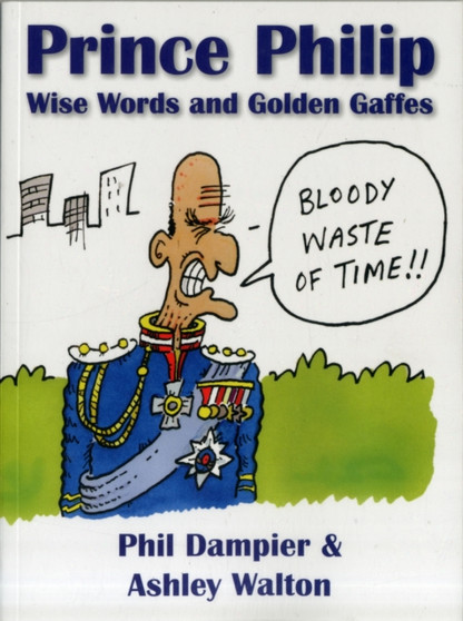 Prince Philip: Wise Words and Golden Gaffes by Phil Dampier - Paperback