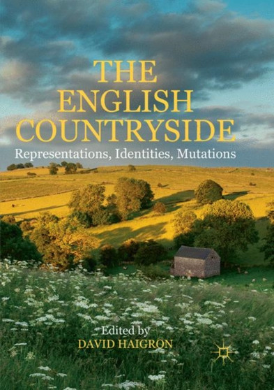 The English Countryside : Representations, Identities, Mutations by David Haigron - Paperback The English Countryside : Representations, Identities, Mutations by David Haigron - Paperback