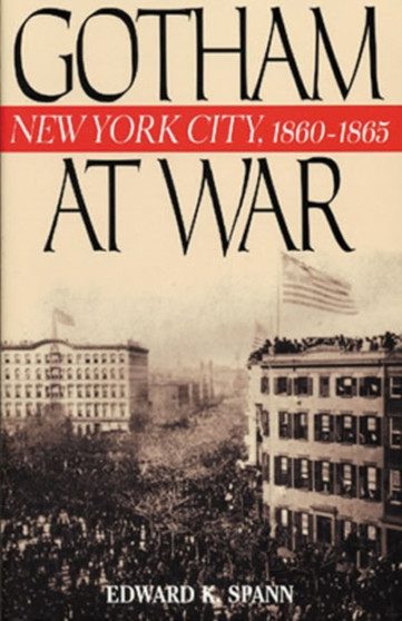 Gotham at War : New York City, 1860-1865