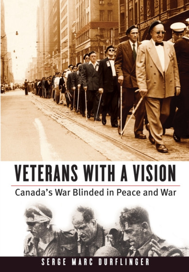 Veterans with a Vision : Canada???s War Blinded in Peace and War