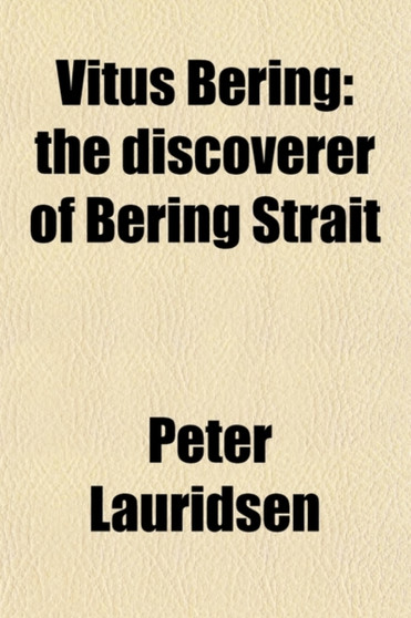 Vitus Bering; The Discoverer of Bering Strait. the Discoverer of Bering Strait