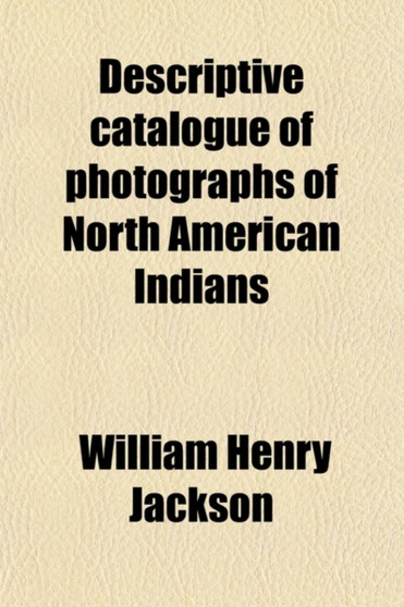Descriptive Catalogue of Photographs of North American Indians (Volume 9)