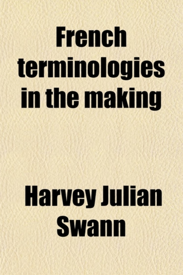 French Terminologies in the Making; Studies in Conscious Contributions to the Vocabulary