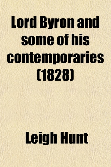 Lord Byron and Some of His Contemporaries; With Recollections of the Author's Life, and of His Visit to Italy. with Recollections of the Author's Life, and His Visit to Italy