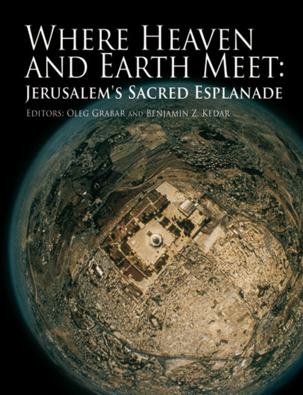 Where Heaven and Earth Meet : Jerusalem's Sacred Esplanade