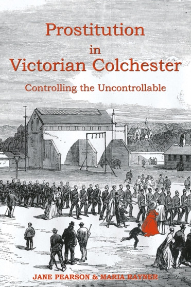 Prostitution in Victorian Colchester : Controlling the uncontrollable