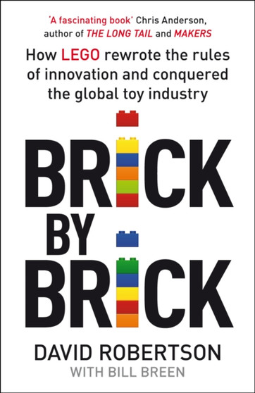 Brick by Brick : How LEGO Rewrote the Rules of Innovation and Conquered the Global Toy Industry