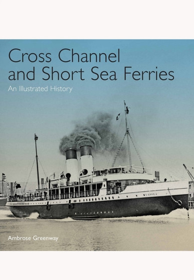 Cross Channel and Short Sea Ferries: An Illustrated History