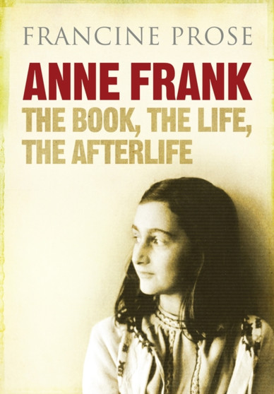 Anne Frank : The Book, the Life, the Afterlife