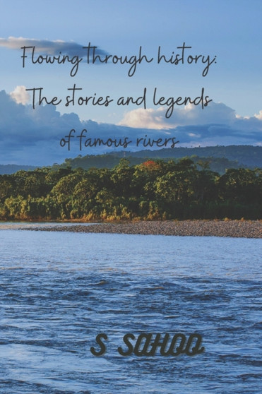 Flowing through history : The stories and legends of famous rivers