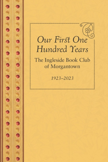 Our First One Hundred Years : The Ingleside Book Club of Morgantown, 1923-2023