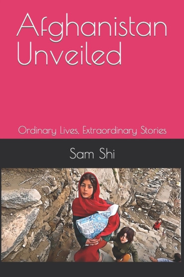 Afghanistan Unveiled : Ordinary Lives, Extraordinary Stories : 9