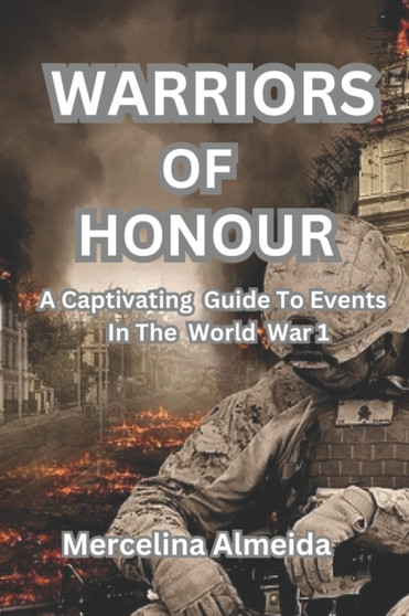 Warriors Of Honour : A Captivating Guide To Event In The World War 1