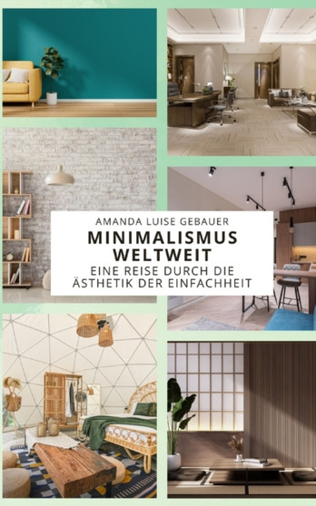 Minimalismus Weltweit : Eine Reise durch die AEsthetik der Einfachheit
