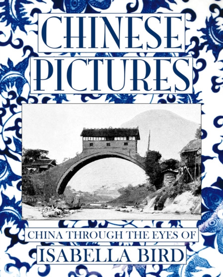 Chinese Pictures : China Through the Eyes of Isabella Bird