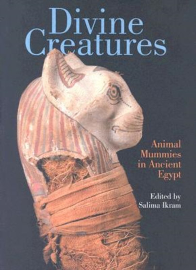 Divine Creatures : Animal Mummies in Ancient Egypt