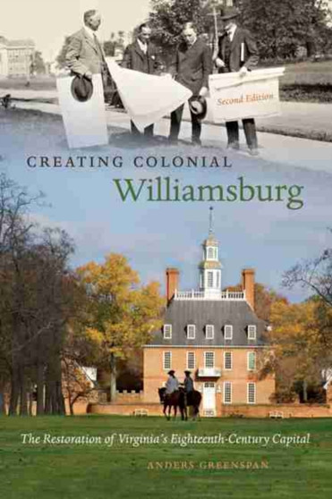 Creating Colonial Williamsburg : The Restoration of Virginia's Eighteenth-Century Capital