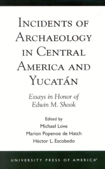 Incidents of Archaeology in Central America and Yucatan : Essays in Honor of Edwin M. Shook