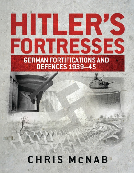 Hitler's Fortresses : German Fortifications and Defences 1939-45