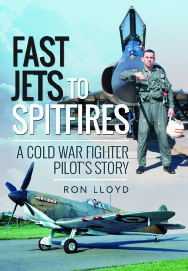 Fast Jets to Spitfires : A Cold War Fighter Pilot's Story
