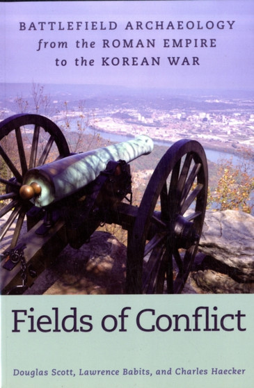 Fields of Conflict : Battlefield Archaeology from the Roman Empire to the Korean War