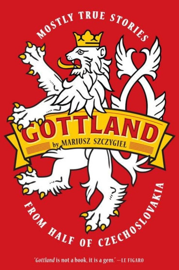 Gottland : Mostly True Stories from Half of Czechoslovakia