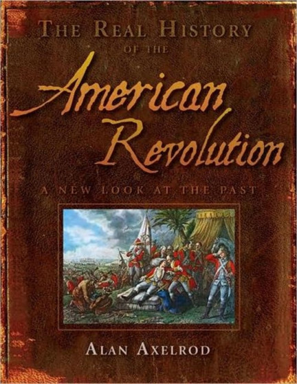 The Real History of the American Revolution : A New Look at the Past