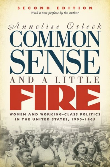 Common Sense and a Little Fire : Women and Working-Class Politics in the United States, 1900-1965