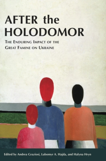 After the Holodomor - The Enduring Impact of the Great Famine on Ukraine After the Holodomor - The Enduring Impact of the Great Famine on Ukraine
