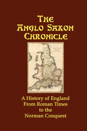 The Anglo Saxon Chronicle : A History of England From Roman Times to the Norman Conquest