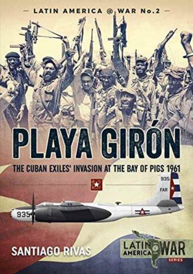 Playa GiroN : The Cuban Exiles' Invasion at the Bay of Pigs 1961