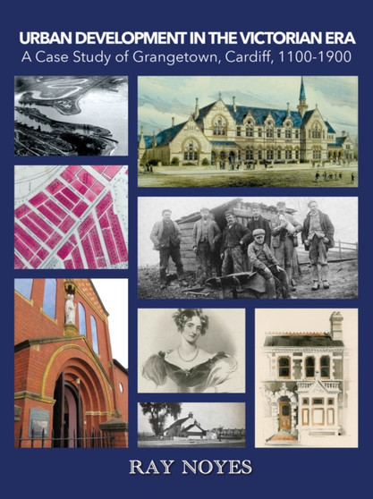 Urban Development in the Victorian Era : A Case Study of Grangetown, Cardiff, 1100-1900