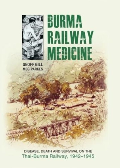 Burma Railway Medicine : Disease, Death and Survival on the Thai-Burma Railway, 1942-1945