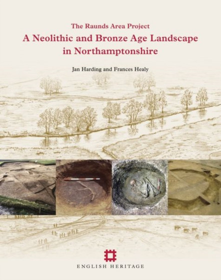 A Neolithic and Bronze Age Landscape in Northamptonshire: Volume 1 : The Raunds Area Project A Neolithic and Bronze Age Landscape in Northamptonshire: Volume 1 : The Raunds Area Project