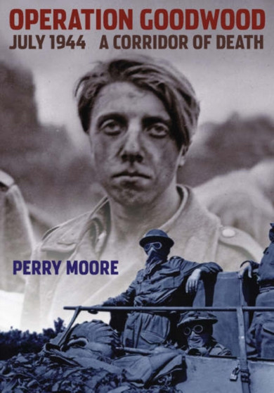 Operation Goodwood, July 1944 : A Corridor of Death