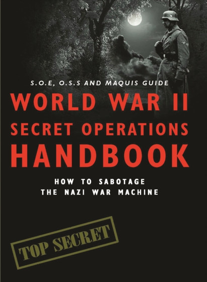 World War II Secret Operations Handbook : How to Sabotage the Nazi War Machine