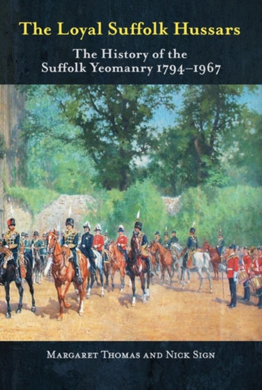 The Loyal Suffolk Hussars : The History of the Suffolk Yeomanry 1794-1967