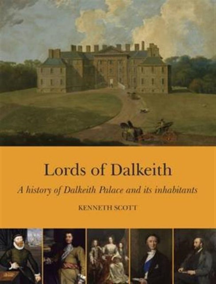 Lords of Dalkeith : A History of Dalkeith Palace and its Inhabitants