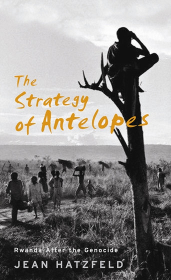 The Strategy Of Antelopes : Rwanda After the Genocide