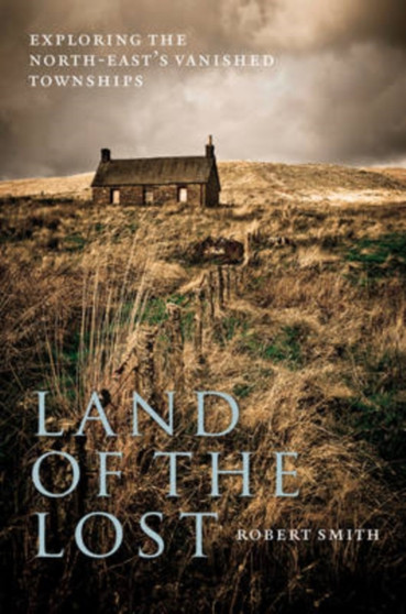 Land of the Lost : Exploring the North-East's Vanished Townships